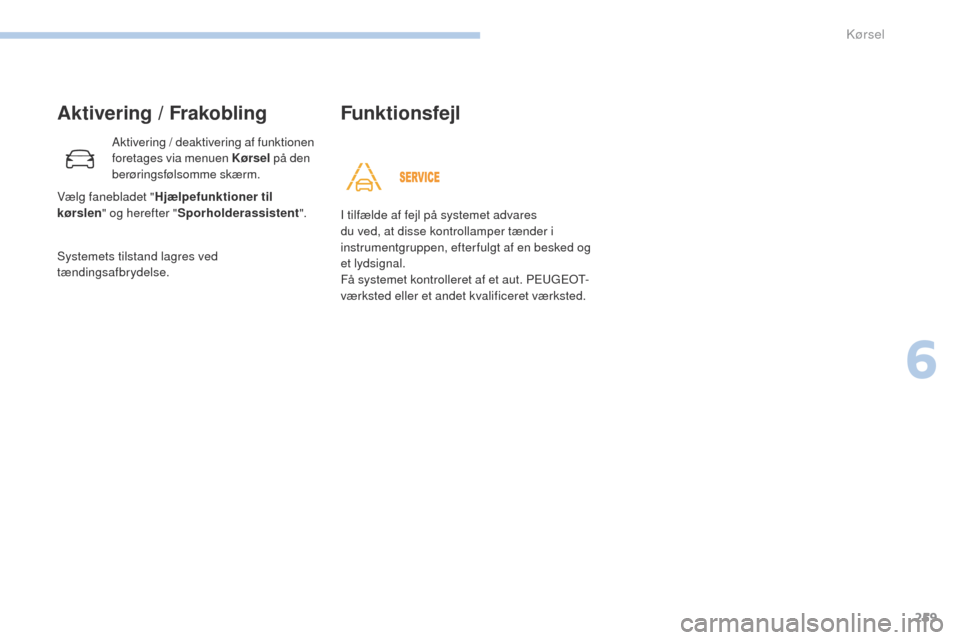 Peugeot 3008 Hybrid 4 2017 Instruktionsbog (in Danish) 259
3008-2_da_Chap06_conduite_ed01-2016
Aktivering / Frakobling
Aktivering / deaktivering af funktionen
foretages via menuen Kørsel på den
berøringsfølsomme skærm.
Systemets tilstand lagres ved Peugeot 3008 Hybrid 4 2017 Instruktionsbog (in Danish) 259
3008-2_da_Chap06_conduite_ed01-2016
Aktivering / Frakobling
Aktivering / deaktivering af funktionen
foretages via menuen Kørsel på den
berøringsfølsomme skærm.
Systemets tilstand lagres ved