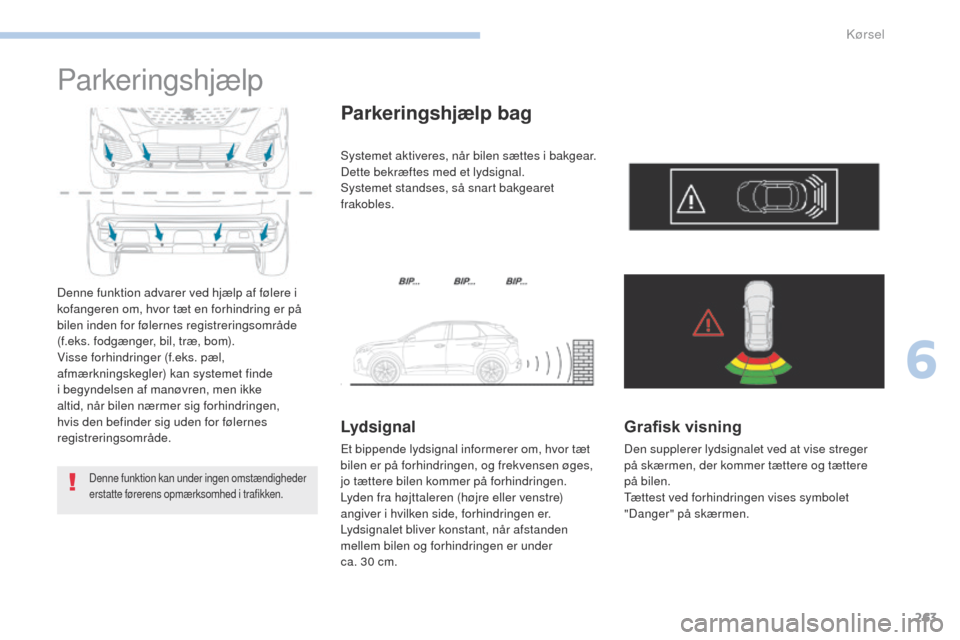 Peugeot 3008 Hybrid 4 2017 Instruktionsbog (in Danish) 263
3008-2_da_Chap06_conduite_ed01-2016
Parkeringshjælp
Denne funktion advarer ved hjælp af følere i
kofangeren om, hvor tæt en forhindring er på
bilen inden for følernes registreringsområde Peugeot 3008 Hybrid 4 2017 Instruktionsbog (in Danish) 263
3008-2_da_Chap06_conduite_ed01-2016
Parkeringshjælp
Denne funktion advarer ved hjælp af følere i
kofangeren om, hvor tæt en forhindring er på
bilen inden for følernes registreringsområde