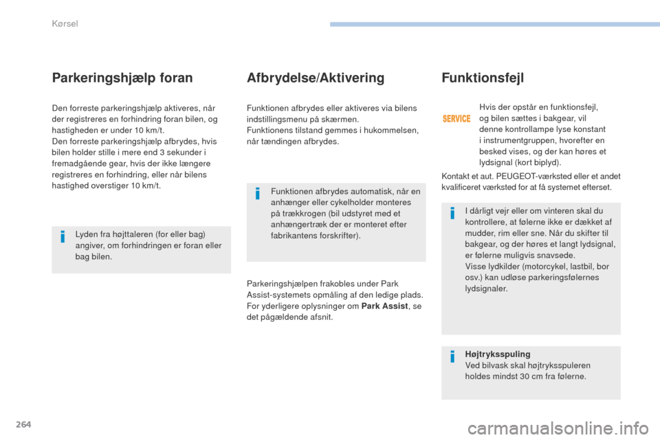 Peugeot 3008 Hybrid 4 2017  Instruktionsbog (in Danish) 264
3008-2_da_Chap06_conduite_ed01-2016
Parkeringshjælp foran
Funktionen afbrydes automatisk, når en 
anhænger eller cykelholder monteres 
på trækkrogen (bil udstyret med et 
anhængertræk der e