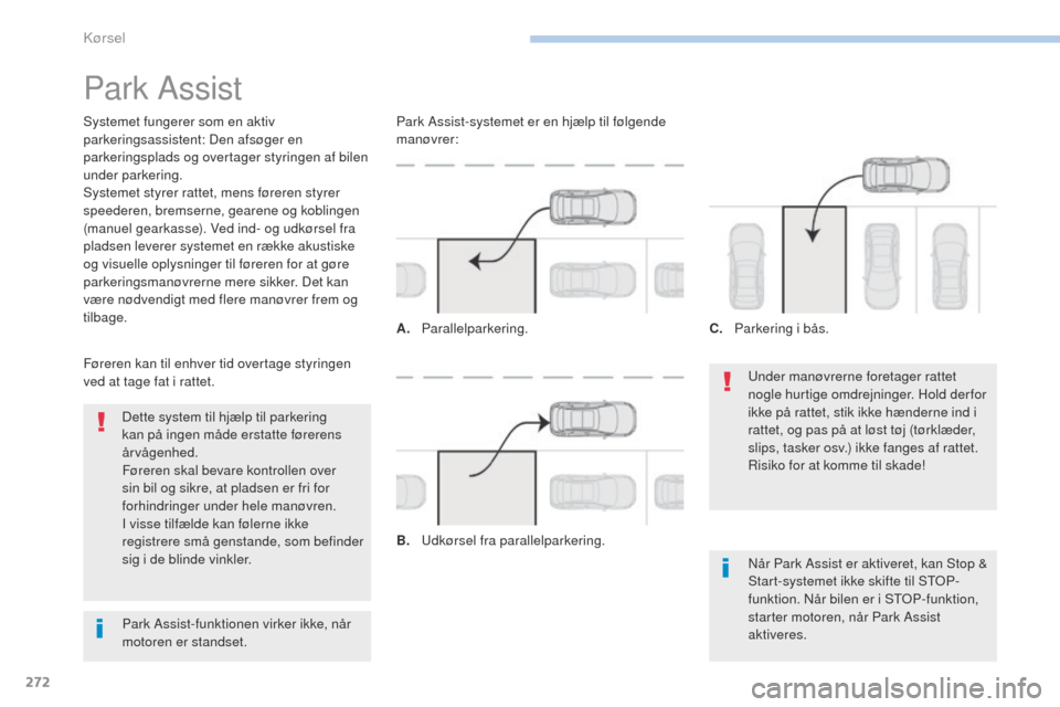 Peugeot 3008 Hybrid 4 2017  Instruktionsbog (in Danish) 272
3008-2_da_Chap06_conduite_ed01-2016
Park Assist
Systemet fungerer som en aktiv 
parkeringsassistent: Den afsøger en 
parkeringsplads og overtager styringen af bilen 
under parkering.
Systemet sty