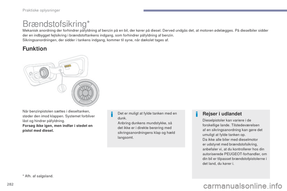 Peugeot 3008 Hybrid 4 2017 Instruktionsbog (in Danish) 282
3008-2_da_Chap07_infos-pratiques_ed01-2016
Brændstofsikring*Mekanisk anordning der forhindrer påfyldning af benzin på en bil, der kører på diesel. Derved undgås det, at motoren ødelægges. Peugeot 3008 Hybrid 4 2017 Instruktionsbog (in Danish) 282
3008-2_da_Chap07_infos-pratiques_ed01-2016
Brændstofsikring*Mekanisk anordning der forhindrer påfyldning af benzin på en bil, der kører på diesel. Derved undgås det, at motoren ødelægges.