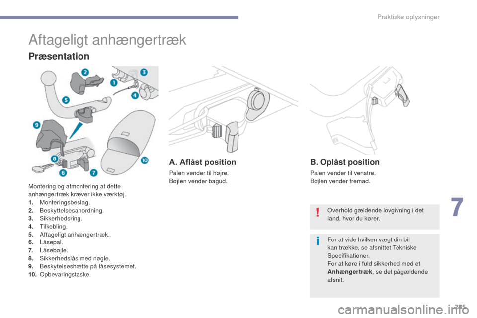Peugeot 3008 Hybrid 4 2017 Instruktionsbog (in Danish) 285
3008-2_da_Chap07_infos-pratiques_ed01-2016
Aftageligt anhængertræk
Præsentation
A. Aflåst position
Palen vender til højre.
Bøjlen vender bagud.
B. Oplåst position
Palen vender til venstre.
Peugeot 3008 Hybrid 4 2017 Instruktionsbog (in Danish) 285
3008-2_da_Chap07_infos-pratiques_ed01-2016
Aftageligt anhængertræk
Præsentation
A. Aflåst position
Palen vender til højre.
Bøjlen vender bagud.
B. Oplåst position
Palen vender til venstre.