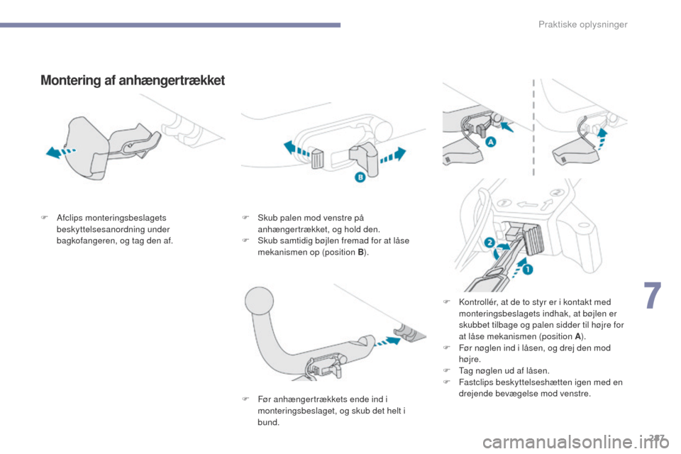 Peugeot 3008 Hybrid 4 2017 Instruktionsbog (in Danish) 287
3008-2_da_Chap07_infos-pratiques_ed01-2016
Montering af anhængertrækket
F Afclips monteringsbeslagets beskyttelsesanordning under
bagkofangeren, og tag den af. F
S kub palen mod venstre på
a Peugeot 3008 Hybrid 4 2017 Instruktionsbog (in Danish) 287
3008-2_da_Chap07_infos-pratiques_ed01-2016
Montering af anhængertrækket
F Afclips monteringsbeslagets beskyttelsesanordning under
bagkofangeren, og tag den af. F
S kub palen mod venstre på
a