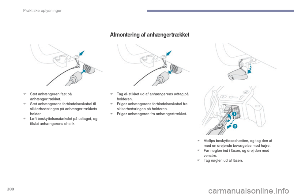 Peugeot 3008 Hybrid 4 2017 Instruktionsbog (in Danish) 288
3008-2_da_Chap07_infos-pratiques_ed01-2016
Afmontering af anhængertrækket
F Sæt anhængeren fast på anhængertrækket.
F
S
æt anhængerens forbindelseskabel til
sikkerhedsringen på anhæ Peugeot 3008 Hybrid 4 2017 Instruktionsbog (in Danish) 288
3008-2_da_Chap07_infos-pratiques_ed01-2016
Afmontering af anhængertrækket
F Sæt anhængeren fast på anhængertrækket.
F
S
æt anhængerens forbindelseskabel til
sikkerhedsringen på anhæ