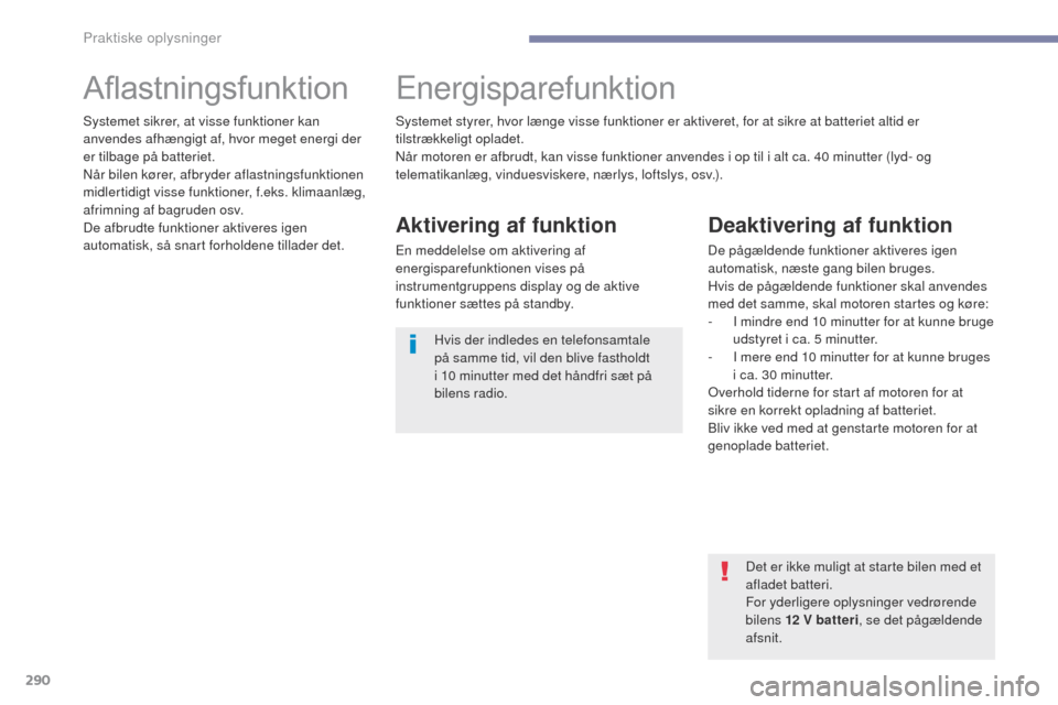 Peugeot 3008 Hybrid 4 2017 Instruktionsbog (in Danish) 290
3008-2_da_Chap07_infos-pratiques_ed01-2016
Aflastningsfunktionenergisparefunktion
Aktivering af funktion
en meddelelse om aktivering af
energisparefunktionen vises på
instrumentgruppens display Peugeot 3008 Hybrid 4 2017 Instruktionsbog (in Danish) 290
3008-2_da_Chap07_infos-pratiques_ed01-2016
Aflastningsfunktionenergisparefunktion
Aktivering af funktion
en meddelelse om aktivering af
energisparefunktionen vises på
instrumentgruppens display