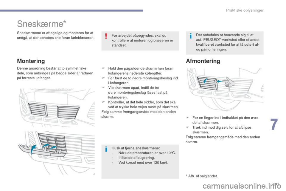 Peugeot 3008 Hybrid 4 2017 Instruktionsbog (in Danish) 291
3008-2_da_Chap07_infos-pratiques_ed01-2016
Sneskærme*
Sneskærmene er aftagelige og monteres for at
undgå, at der ophobes sne foran køleblæseren.Før arbejdet påbegyndes, skal du
kontroller Peugeot 3008 Hybrid 4 2017 Instruktionsbog (in Danish) 291
3008-2_da_Chap07_infos-pratiques_ed01-2016
Sneskærme*
Sneskærmene er aftagelige og monteres for at
undgå, at der ophobes sne foran køleblæseren.Før arbejdet påbegyndes, skal du
kontroller