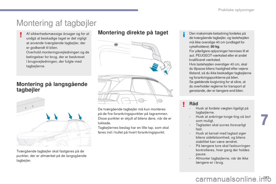Peugeot 3008 Hybrid 4 2017 Instruktionsbog (in Danish) 293
3008-2_da_Chap07_infos-pratiques_ed01-2016
Montering af tagbøjler
Montering direkte på tagetDen maksimale belastning fordeles på
de tværgående tagbøjler, og lastehøjden
må ikke overstige Peugeot 3008 Hybrid 4 2017 Instruktionsbog (in Danish) 293
3008-2_da_Chap07_infos-pratiques_ed01-2016
Montering af tagbøjler
Montering direkte på tagetDen maksimale belastning fordeles på
de tværgående tagbøjler, og lastehøjden
må ikke overstige