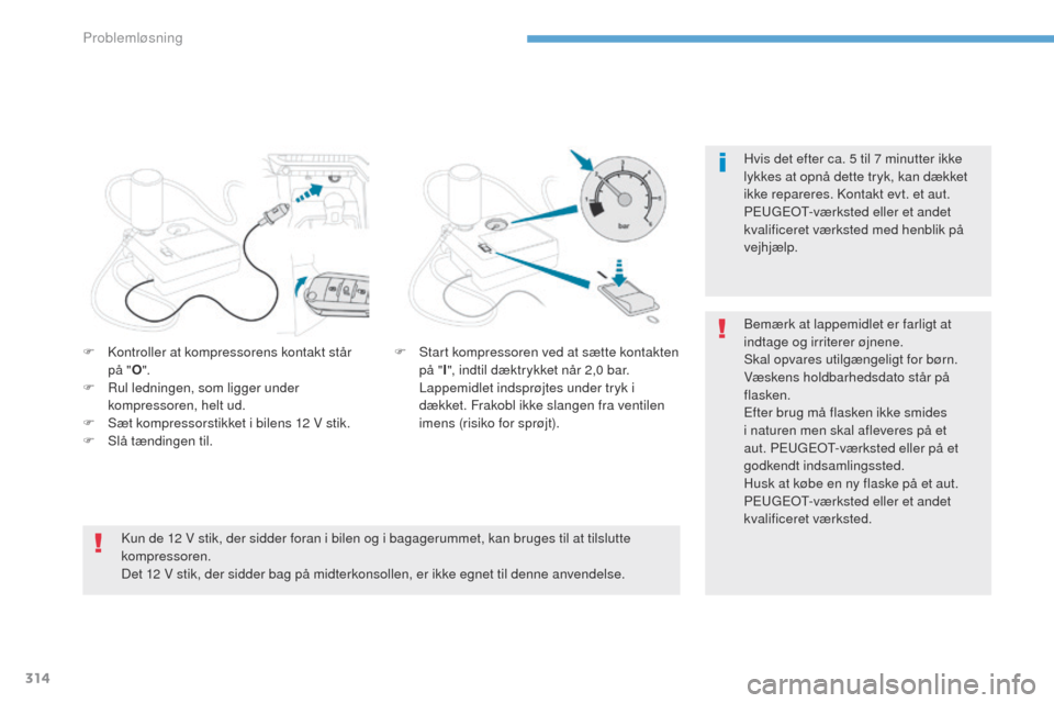 Peugeot 3008 Hybrid 4 2017 Instruktionsbog (in Danish) 314
3008-2_da_Chap08_en cas-de-panne_ed01-2016
Hvis det efter ca. 5 til 7 minutter ikke
lykkes at opnå dette tryk, kan dækket
ikke repareres. Kontakt evt. et aut.
P
e
ugeot
-
værksted eller et Peugeot 3008 Hybrid 4 2017 Instruktionsbog (in Danish) 314
3008-2_da_Chap08_en cas-de-panne_ed01-2016
Hvis det efter ca. 5 til 7 minutter ikke
lykkes at opnå dette tryk, kan dækket
ikke repareres. Kontakt evt. et aut.
P
e
ugeot
-
værksted eller et