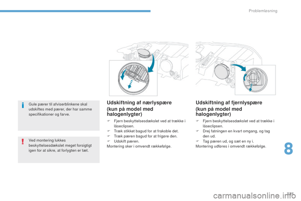 Peugeot 3008 Hybrid 4 2017 Instruktionsbog (in Danish) 325
3008-2_da_Chap08_en cas-de-panne_ed01-2016
gule pærer til afviserblinkene skal
udskiftes med pærer, der har samme
specifikationer og farve.
Ved montering lukkes
beskyttelsesdækslet meget for Peugeot 3008 Hybrid 4 2017 Instruktionsbog (in Danish) 325
3008-2_da_Chap08_en cas-de-panne_ed01-2016
gule pærer til afviserblinkene skal
udskiftes med pærer, der har samme
specifikationer og farve.
Ved montering lukkes
beskyttelsesdækslet meget for