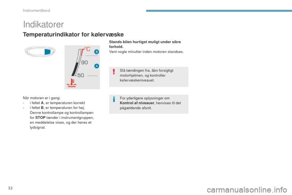 Peugeot 3008 Hybrid 4 2017  Instruktionsbog (in Danish) 32
3008-2_da_Chap01_instruments-de-bord_ed01-2016
Temperaturindikator for kølervæske
Stands bilen hur tigst muligt under sikre 
forhold.
Vent nogle minutter inden motoren standses.
Når motoren er i