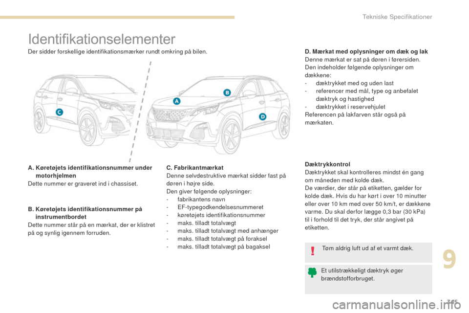 Peugeot 3008 Hybrid 4 2017  Instruktionsbog (in Danish) 345
3008-2_da_Chap09_caracteristiques_ed01-2016
Identifikationselementer
A.  Køretøjets identifikationsnummer under motorhjelmen
Dette nummer er graveret ind i chassiset. D. Mærkat med oplysninger 