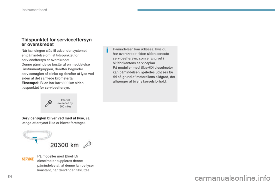 Peugeot 3008 Hybrid 4 2017  Instruktionsbog (in Danish) 34
3008-2_da_Chap01_instruments-de-bord_ed01-2016
Tidspunktet for serviceeftersyn 
er overskredet
Når tændingen slås til udsender systemet 
en påmindelse om, at tidspunktet for 
serviceeftersyn er