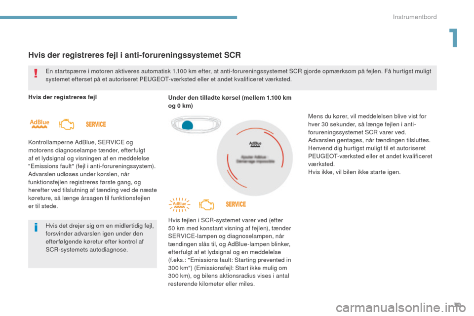 Peugeot 3008 Hybrid 4 2017  Instruktionsbog (in Danish) 39
3008-2_da_Chap01_instruments-de-bord_ed01-2016
Hvis der registreres fejl i anti-forureningssystemet SCR
Hvis der registreres fejl
Kontrollamperne AdBlue, S
eR
VIC
e
  og 
motorens diagnoselampe tæ