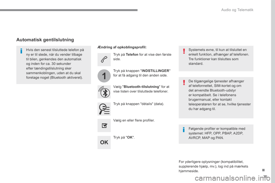 Peugeot 3008 Hybrid 4 2017  Instruktionsbog (in Danish) 75
.
1
 Audio og Telematik 
Transversal-Peugeot_da_Chap01_NAC-2-2-0_ed01-2016
  Tryk  på   Telefon  for at vise den første side.  
  Vælg  " Bluetooth-tilslutning " for at vise listen over tilslutt