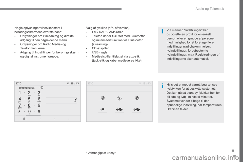 Peugeot 3008 Hybrid 4 2017 Instruktionsbog (in Danish) 99
.
Audio og Telematik
Transversal-Peugeot_da_Chap02_RCC-2-2-0_ed01-2016
Valg af lydkilde (afh. af version): - FM / DAB * / AM * -radio. - Telefon der er tilsluttet med Bluetoo Peugeot 3008 Hybrid 4 2017 Instruktionsbog (in Danish) 99
.
Audio og Telematik
Transversal-Peugeot_da_Chap02_RCC-2-2-0_ed01-2016
Valg af lydkilde (afh. af version): - FM / DAB * / AM * -radio. - Telefon der er tilsluttet med Bluetoo