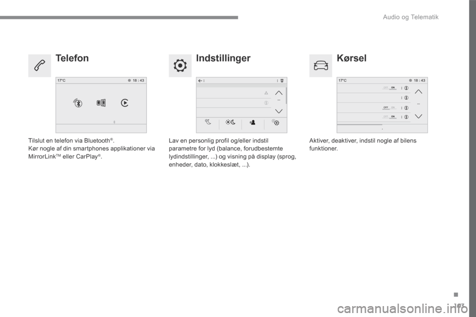Peugeot 3008 Hybrid 4 2017  Instruktionsbog (in Danish) 103
.
 Audio og Telematik 
Transversal-Peugeot_da_Chap02_RCC-2-2-0_ed01-2016
  Indstillinger   Kørsel   Telefon 
  Lav en personlig profil og/eller indstil parametre for lyd (balance, forudbestemte l