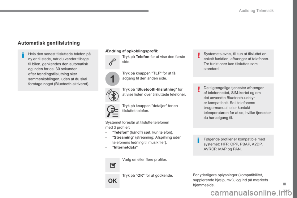 Peugeot 3008 Hybrid 4 2017  Instruktionsbog (in Danish) 135
.
1
 Audio og Telematik 
Transversal-Peugeot_da_Chap02_RCC-2-2-0_ed01-2016
  Tryk  på   Telefon  for at vise den første side.  
  Tryk  på  " Bluetooth-tilslutning "  for at vise listen over ti