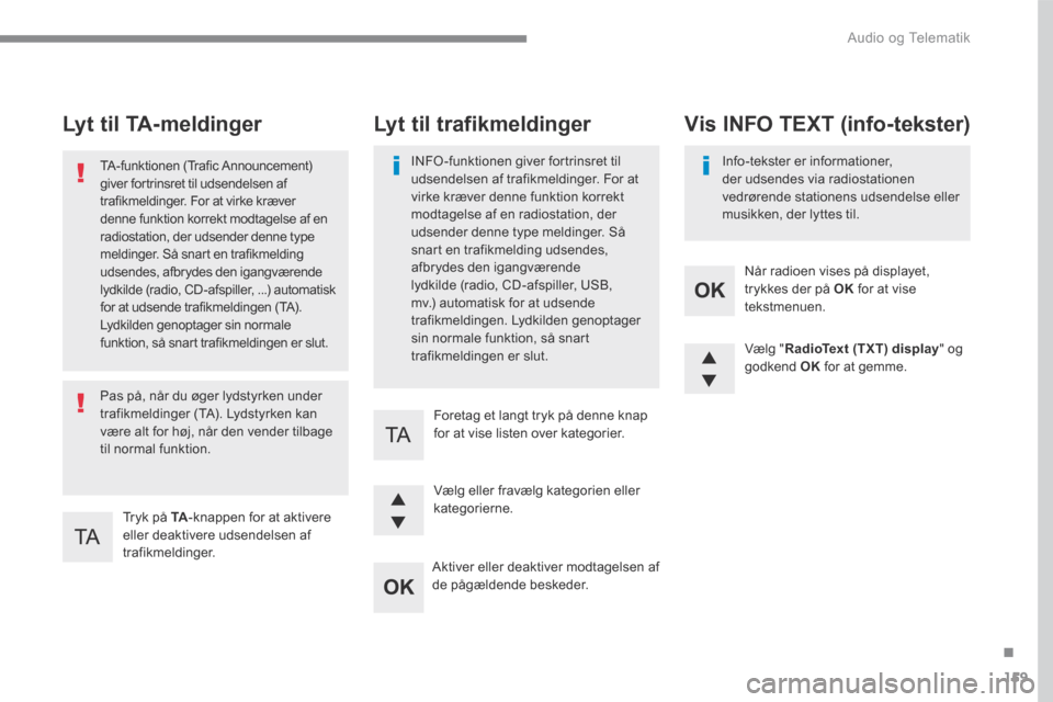 Peugeot 3008 Hybrid 4 2017 Instruktionsbog (in Danish) 159
.
Audio og Telematik
Transversal-Peugeot_da_Chap03_RD6_ed01-2016
Lyt til TA-meldinger
Tryk på TA -knappen for at aktivere eller deaktivere udsendelsen af trafikmeldinger.
T Peugeot 3008 Hybrid 4 2017 Instruktionsbog (in Danish) 159
.
Audio og Telematik
Transversal-Peugeot_da_Chap03_RD6_ed01-2016
Lyt til TA-meldinger
Tryk på TA -knappen for at aktivere eller deaktivere udsendelsen af trafikmeldinger.
T