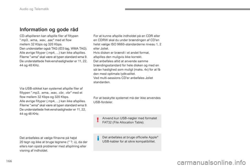 Peugeot 3008 Hybrid 4 2017 Instruktionsbog (in Danish) 166
Audio og Telematik
CD-afspilleren kan afspille filer af filtypen ".mp3, .wma, .wav, .aac" med et flow mellem 32 Kbps og 320 Kbps. Den understøtter også TAG (ID3 tag, WMA TAG). Alle øvrige Peugeot 3008 Hybrid 4 2017 Instruktionsbog (in Danish) 166
Audio og Telematik
CD-afspilleren kan afspille filer af filtypen ".mp3, .wma, .wav, .aac" med et flow mellem 32 Kbps og 320 Kbps. Den understøtter også TAG (ID3 tag, WMA TAG). Alle øvrige
