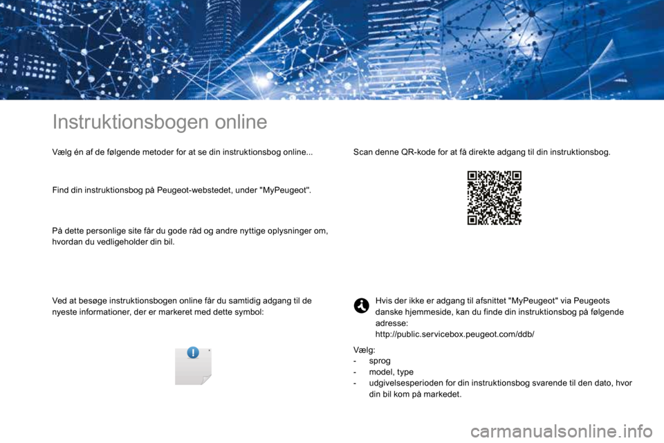 Peugeot 3008 Hybrid 4 2017 Instruktionsbog (in Danish) Instruktionsbogen online
Vælg én af de følgende metoder for at se din instruktionsbog online...
Ved at besøge instruktionsbogen online får du samtidig adgang til de
nyeste informationer, der er Peugeot 3008 Hybrid 4 2017 Instruktionsbog (in Danish) Instruktionsbogen online
Vælg én af de følgende metoder for at se din instruktionsbog online...
Ved at besøge instruktionsbogen online får du samtidig adgang til de
nyeste informationer, der er