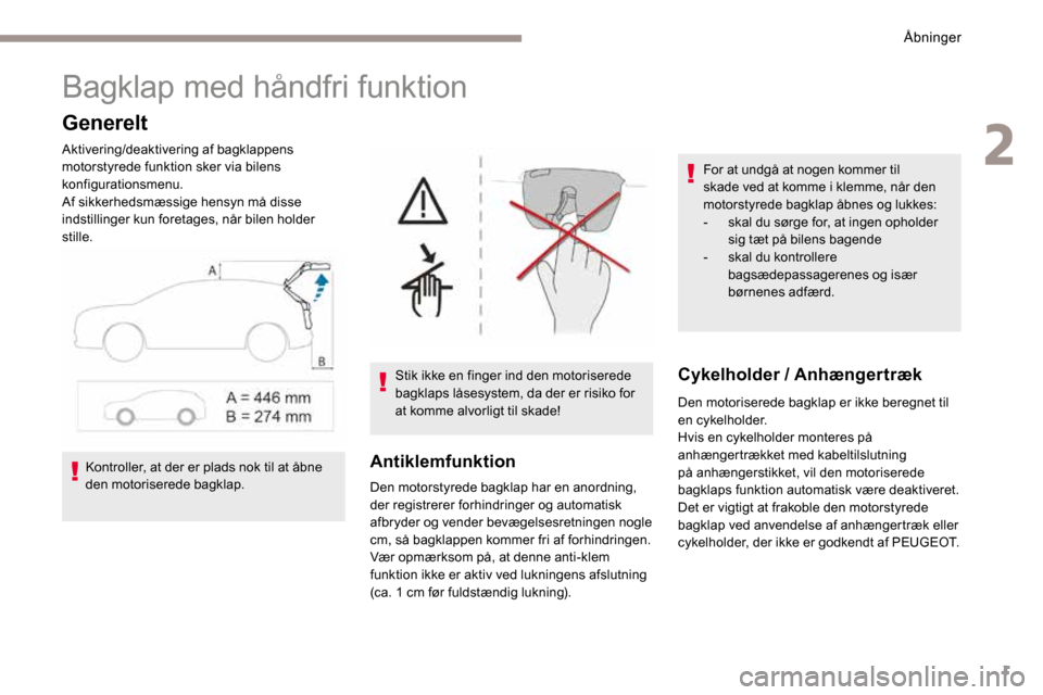 Peugeot 3008 Hybrid 4 2017 Instruktionsbog (in Danish) 1
Bagklap med håndfri funktion
Generelt
Aktivering/deaktivering af bagklappens
motorstyrede funktion sker via bilens
konfigurationsmenu.
Af sikkerhedsmæssige hensyn må disse
indstillinger kun fo Peugeot 3008 Hybrid 4 2017 Instruktionsbog (in Danish) 1
Bagklap med håndfri funktion
Generelt
Aktivering/deaktivering af bagklappens
motorstyrede funktion sker via bilens
konfigurationsmenu.
Af sikkerhedsmæssige hensyn må disse
indstillinger kun fo