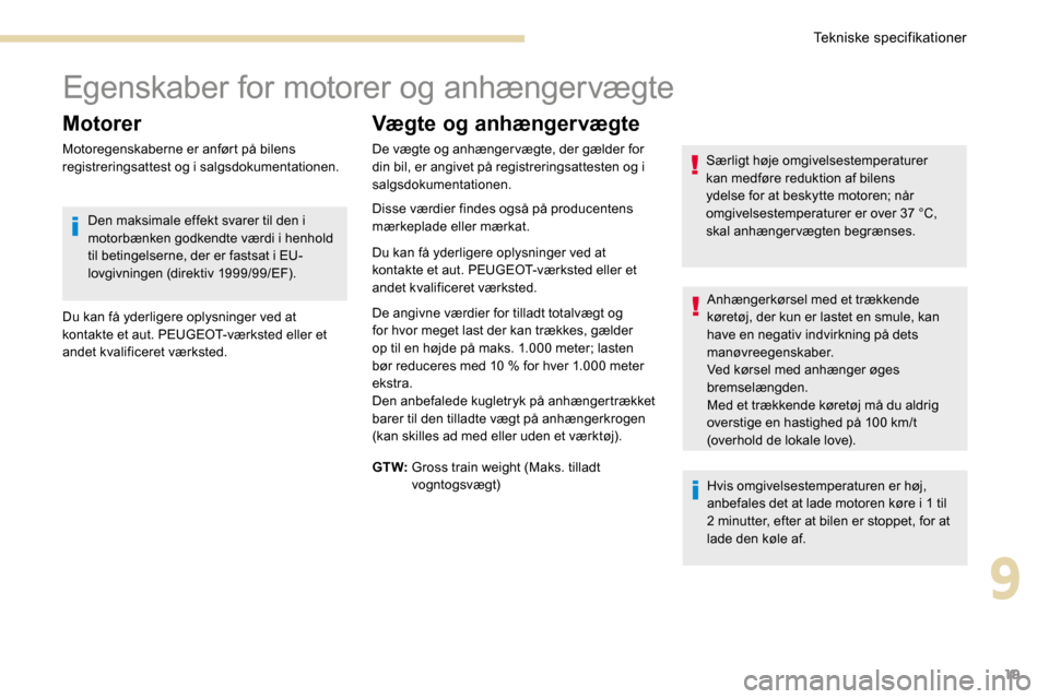 Peugeot 3008 Hybrid 4 2017 Instruktionsbog (in Danish) 19
Egenskaber for motorer og anhængervægte
Motorer
Motoregenskaberne er anført på bilens
registreringsattest og i salgsdokumentationen.
Vægte og anhængervægte
Hvis omgivelsestemperaturen er h Peugeot 3008 Hybrid 4 2017 Instruktionsbog (in Danish) 19
Egenskaber for motorer og anhængervægte
Motorer
Motoregenskaberne er anført på bilens
registreringsattest og i salgsdokumentationen.
Vægte og anhængervægte
Hvis omgivelsestemperaturen er h
