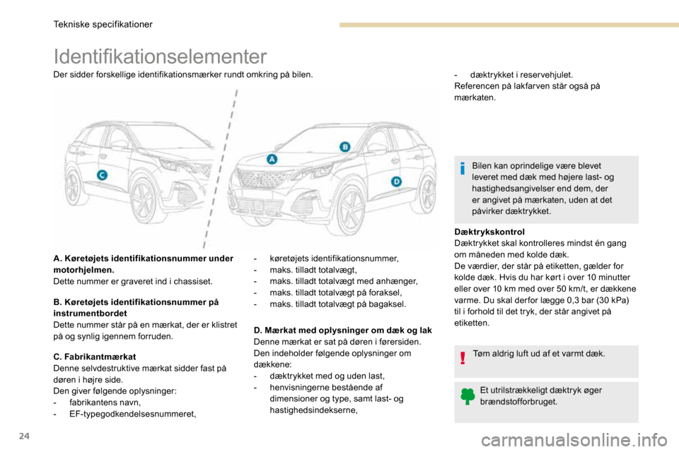 Peugeot 3008 Hybrid 4 2017  Instruktionsbog (in Danish) 24
Identifikationselementer
Der sidder forskellige identifikationsmærker rundt omkring på bilen.
A. Køretøjets identifikationsnummer under 
motorhjelmen.
Dette nummer er graveret ind i chassiset.
