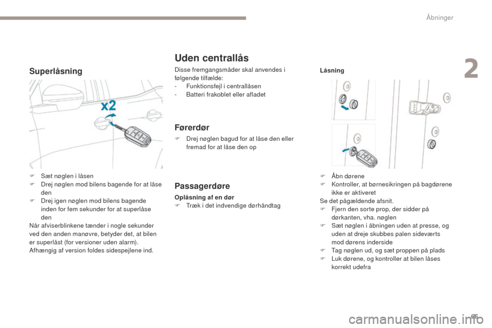 Peugeot 3008 Hybrid 4 2017 Instruktionsbog (in Danish) 65
3008-2_da_Chap02_ouvertures_ed01-2016
Superlåsning
Uden centrallås
Disse fremgangsmåder skal anvendes i
følgende tilfælde:
-
F
unktionsfejl i centrallåsen
-
B
atteri frakoblet eller afla Peugeot 3008 Hybrid 4 2017 Instruktionsbog (in Danish) 65
3008-2_da_Chap02_ouvertures_ed01-2016
Superlåsning
Uden centrallås
Disse fremgangsmåder skal anvendes i
følgende tilfælde:
-
F
unktionsfejl i centrallåsen
-
B
atteri frakoblet eller afla