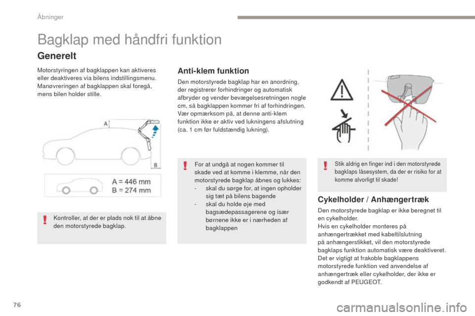 Peugeot 3008 Hybrid 4 2017  Instruktionsbog (in Danish) 76
3008-2_da_Chap02_ouvertures_ed01-2016
Bagklap med håndfri funktion
Generelt
Motorstyringen af bagklappen kan aktiveres 
eller deaktiveres via bilens indstillingsmenu.
Manøvreringen af bagklappen 