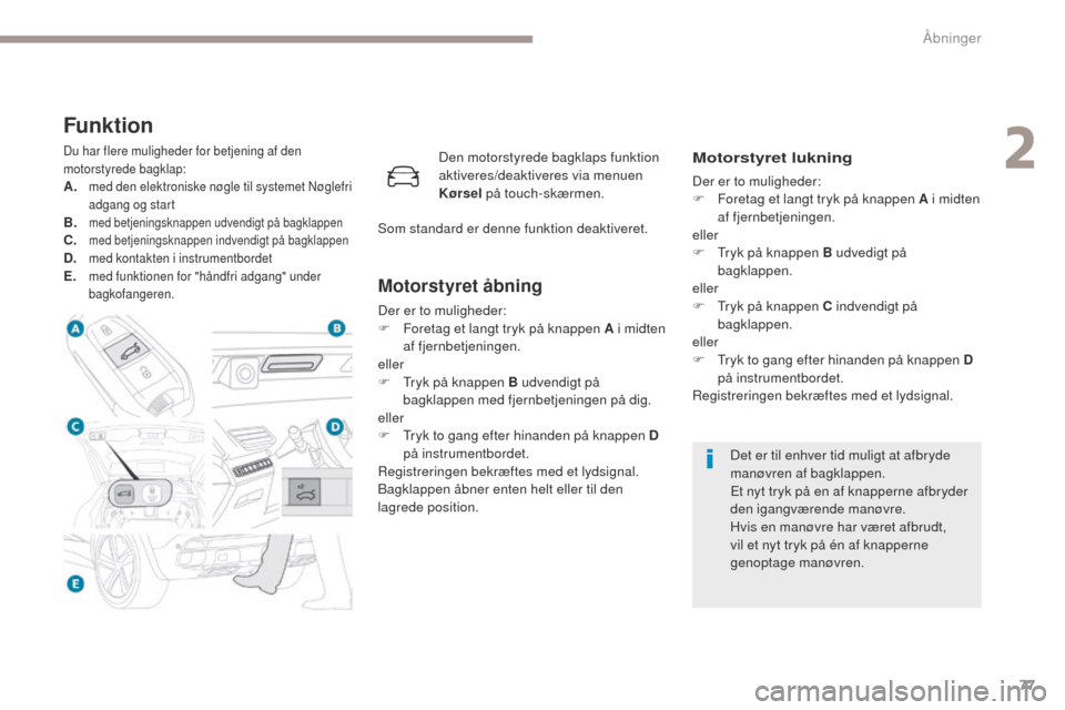 Peugeot 3008 Hybrid 4 2017 Instruktionsbog (in Danish) 77
3008-2_da_Chap02_ouvertures_ed01-2016
Funktion
Du har flere muligheder for betjening af den
motorstyrede bagklap:
A. med den elektroniske nøgle til systemet Nøglefri
adgang og start
B. med betj Peugeot 3008 Hybrid 4 2017 Instruktionsbog (in Danish) 77
3008-2_da_Chap02_ouvertures_ed01-2016
Funktion
Du har flere muligheder for betjening af den
motorstyrede bagklap:
A. med den elektroniske nøgle til systemet Nøglefri
adgang og start
B. med betj
