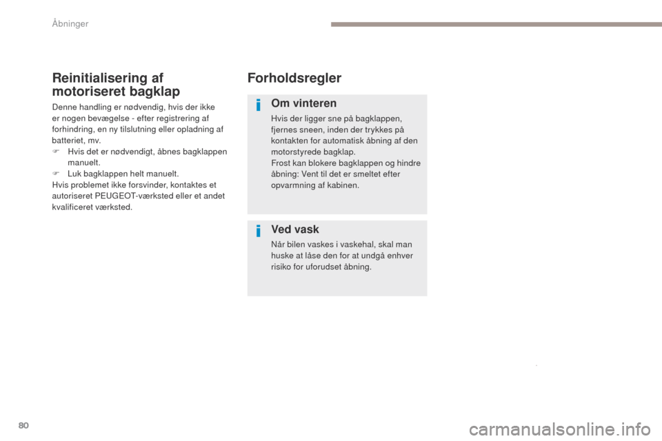 Peugeot 3008 Hybrid 4 2017 Instruktionsbog (in Danish) 80
3008-2_da_Chap02_ouvertures_ed01-2016
Forholdsregler
Om vinteren
Hvis der ligger sne på bagklappen,
fjernes sneen, inden der trykkes på
kontakten for automatisk åbning af den
motorstyrede bag Peugeot 3008 Hybrid 4 2017 Instruktionsbog (in Danish) 80
3008-2_da_Chap02_ouvertures_ed01-2016
Forholdsregler
Om vinteren
Hvis der ligger sne på bagklappen,
fjernes sneen, inden der trykkes på
kontakten for automatisk åbning af den
motorstyrede bag