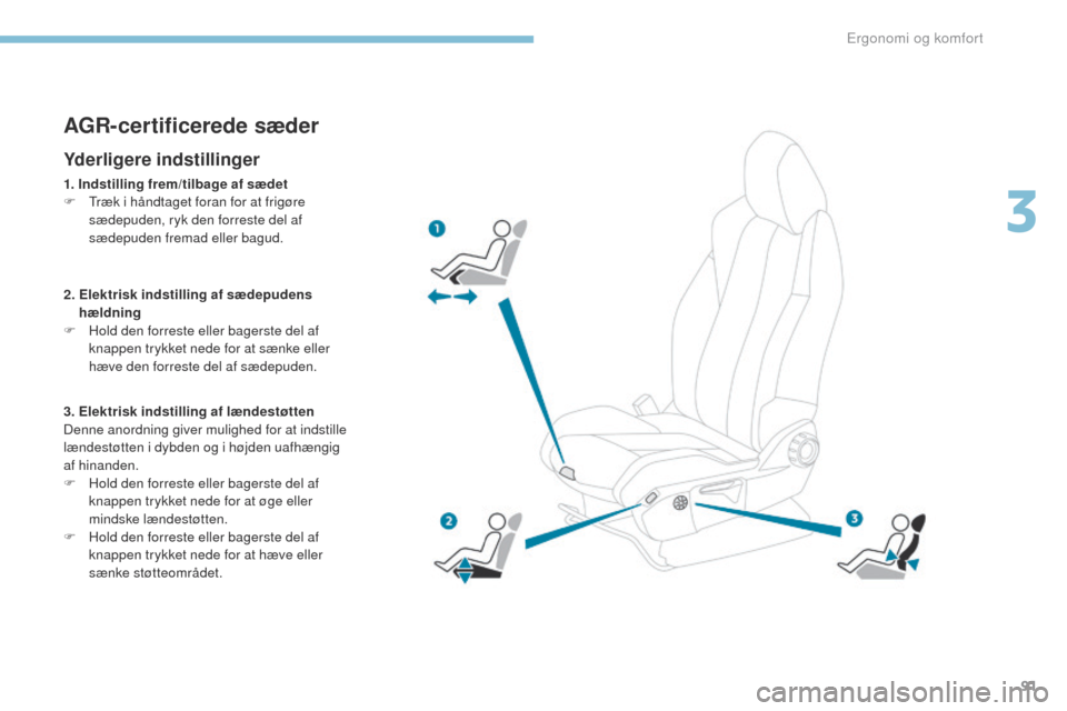 Peugeot 3008 Hybrid 4 2017 Instruktionsbog (in Danish) 91
3008-2_da_Chap03_ergonomie-et-confort_ed01-2016
AGR-certificerede sæder
Yderligere indstillinger
1. Indstilling frem/tilbage af sædet
F tr æk i håndtaget foran for at frigøre
sædepuden, ryk Peugeot 3008 Hybrid 4 2017 Instruktionsbog (in Danish) 91
3008-2_da_Chap03_ergonomie-et-confort_ed01-2016
AGR-certificerede sæder
Yderligere indstillinger
1. Indstilling frem/tilbage af sædet
F tr æk i håndtaget foran for at frigøre
sædepuden, ryk