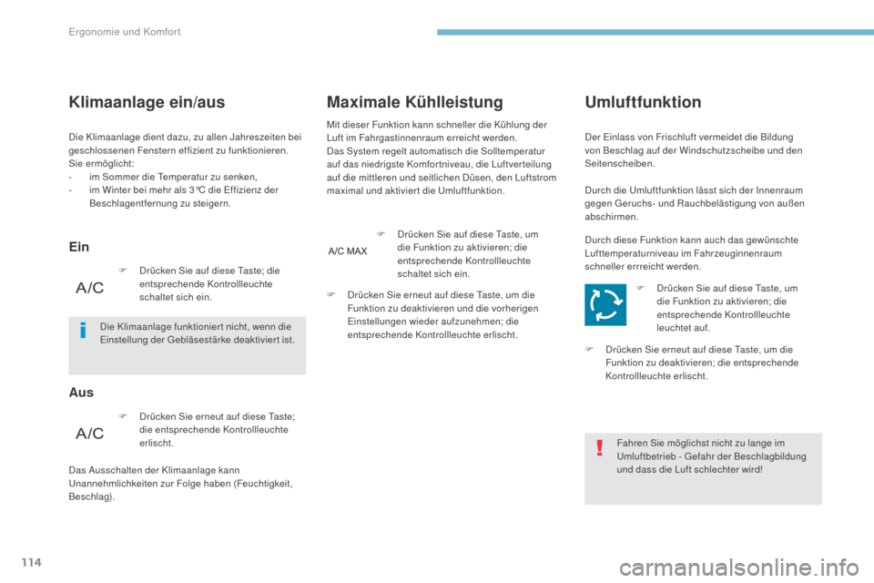 Peugeot 3008 Hybrid 4 2017  Betriebsanleitung (in German) 114
3008-2_de_Chap03_ergonomie-et-confort_ed01-2016
Die Klimaanlage dient dazu, zu allen Jahreszeiten bei 
geschlossenen Fenstern effizient zu funktionieren.
Sie ermöglicht:
- 
i
 m Sommer die Temper