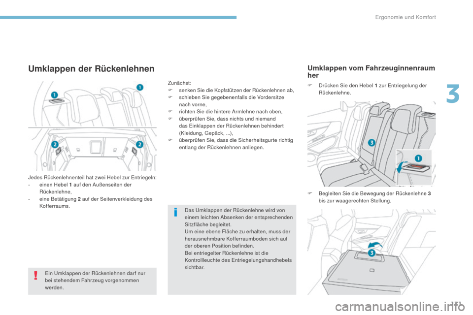 Peugeot 3008 Hybrid 4 2017  Betriebsanleitung (in German) 131
3008-2_de_Chap03_ergonomie-et-confort_ed01-2016
Das Umklappen der Rückenlehne wird von 
einem leichten Absenken der entsprechenden 
Sitzfläche begleitet.
Um eine ebene Fläche zu erhalten, muss 