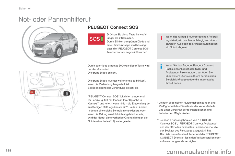 Peugeot 3008 Hybrid 4 2017  Betriebsanleitung (in German) 158
3008-2_de_Chap05_securite_ed01-2016
Not- oder Pannenhilferuf
Wenn das Airbag-Steuergerät einen Aufprall 
registriert, wird auch unabhängig von einem 
etwaigen Auslösen des Airbags automatisch 
