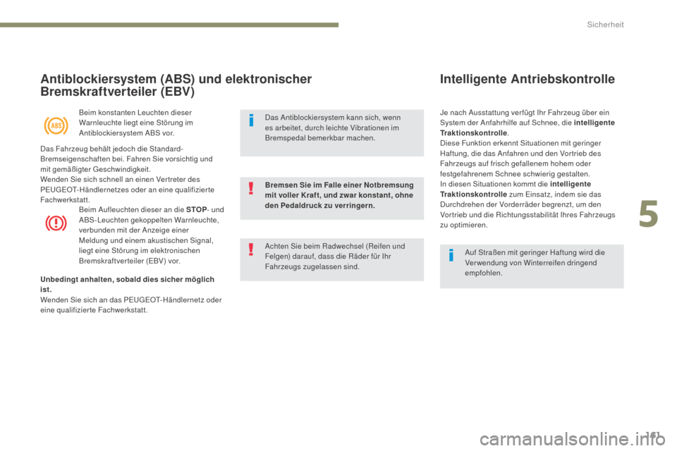 Peugeot 3008 Hybrid 4 2017  Betriebsanleitung (in German) 161
3008-2_de_Chap05_securite_ed01-2016
Antiblockiersystem (ABS) und elektronischer 
Bremskraftverteiler (EBV)
Beim konstanten Leuchten dieser 
Warnleuchte liegt eine Störung im 
Antiblockiersystem A