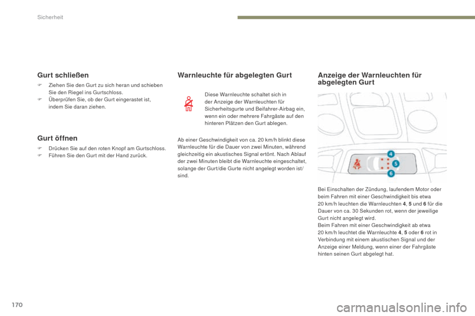 Peugeot 3008 Hybrid 4 2017  Betriebsanleitung (in German) 170
3008-2_de_Chap05_securite_ed01-2016
Gurt schließen
F Ziehen Sie den Gur t zu sich heran und schieben Sie den Riegel ins Gurtschloss.
F
 
Ü
 berprüfen Sie, ob der Gur t eingerastet ist, 
indem S