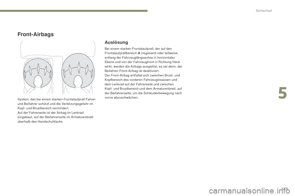 Peugeot 3008 Hybrid 4 2017  Betriebsanleitung (in German) 173
3008-2_de_Chap05_securite_ed01-2016
Front-Airbags
Auslösung
Bei einem starken Frontalaufprall, der auf den 
Frontalaufprallbereich A  insgesamt oder teilweise, 
entlang der Fahrzeuglängsachse in