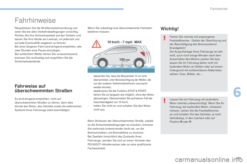 Peugeot 3008 Hybrid 4 2017  Betriebsanleitung (in German) 195
3008-2_de_Chap06_conduite_ed01-2016
Fahrhinweise
Respektieren Sie die Straßenverkehrsordnung und 
seien Sie bei allen Verkehrsbedingungen vorsichtig.
Richten Sie Ihre Aufmerksamkeit auf den Verke