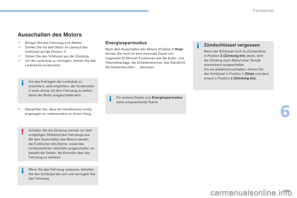 Peugeot 3008 Hybrid 4 2017  Betriebsanleitung (in German) 199
3008-2_de_Chap06_conduite_ed01-2016
Ausschalten des Motors
Energiesparmodus
Nach dem Ausschalten des Motors (Position 1-Stop) 
können Sie noch für eine maximale Dauer von 
insgesamt 30
  Minuten