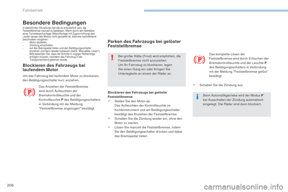 Peugeot 3008 Hybrid 4 2017  Betriebsanleitung (in German) 206
3008-2_de_Chap06_conduite_ed01-2016
Besondere BedingungenIn bestimmten Situationen könnte es er forderlich sein, die 
Feststellbremse manuell zu betätigen. Wenn durch den Betreiber 
einer Tunnel