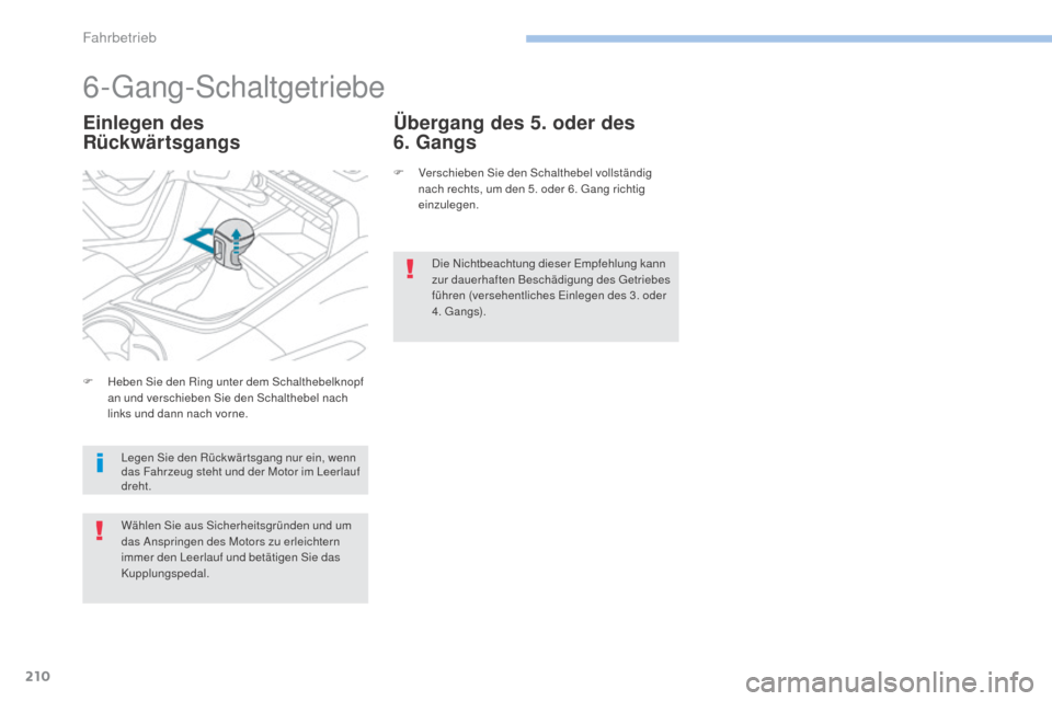 Peugeot 3008 Hybrid 4 2017 Betriebsanleitung (in German) 210
3008-2_de_Chap06_conduite_ed01-2016
6-Gang-Schaltgetriebe
Einlegen des
RückwärtsgangsÜbergang des 5. oder des
6. Gangs
F Verschieben Sie den Schalthebel vollständig
nach rechts, um den 5. Peugeot 3008 Hybrid 4 2017 Betriebsanleitung (in German) 210
3008-2_de_Chap06_conduite_ed01-2016
6-Gang-Schaltgetriebe
Einlegen des
RückwärtsgangsÜbergang des 5. oder des
6. Gangs
F Verschieben Sie den Schalthebel vollständig
nach rechts, um den 5.