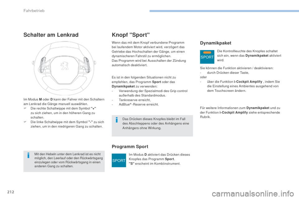 Peugeot 3008 Hybrid 4 2017  Betriebsanleitung (in German) SPORT
SPORT
212
3008-2_de_Chap06_conduite_ed01-2016
Schalter am Lenkrad
Im Modus M oder D kann der Fahrer mit den Schaltern 
am Lenkrad die Gänge manuell auswählen.
F 
D
 ie rechte Schaltwippe mit d