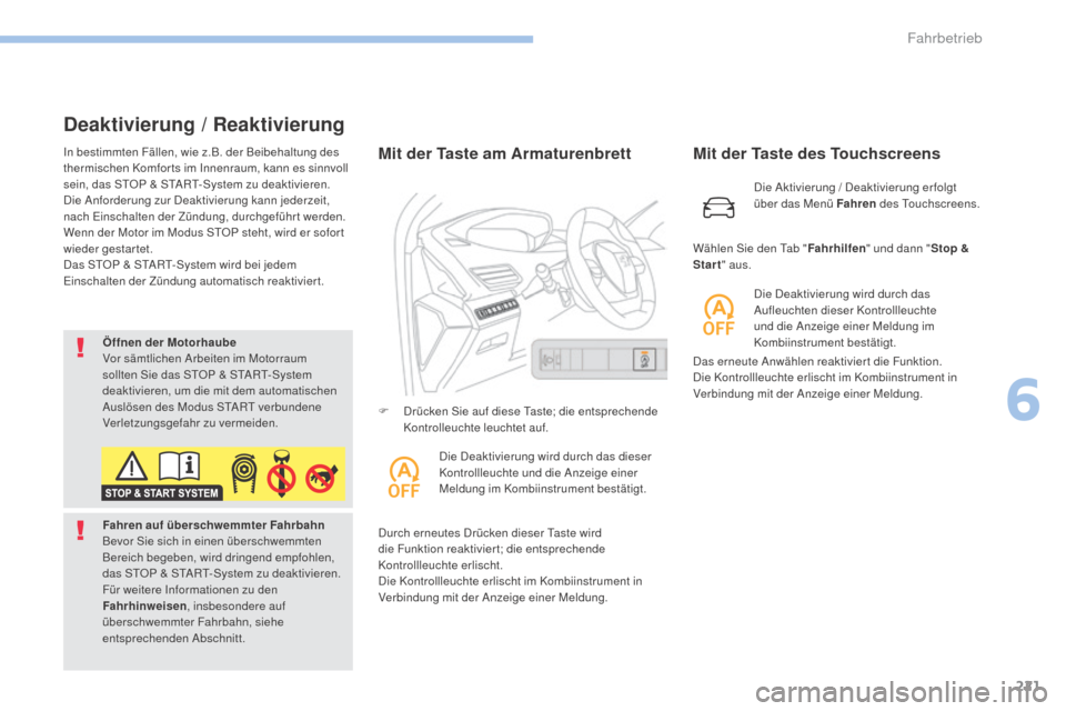 Peugeot 3008 Hybrid 4 2017  Betriebsanleitung (in German) 221
3008-2_de_Chap06_conduite_ed01-2016
Deaktivierung / Reaktivierung
In bestimmten Fällen, wie z.B. der Beibehaltung des 
thermischen Komforts im Innenraum, kann es sinnvoll 
sein, das STOP & START-