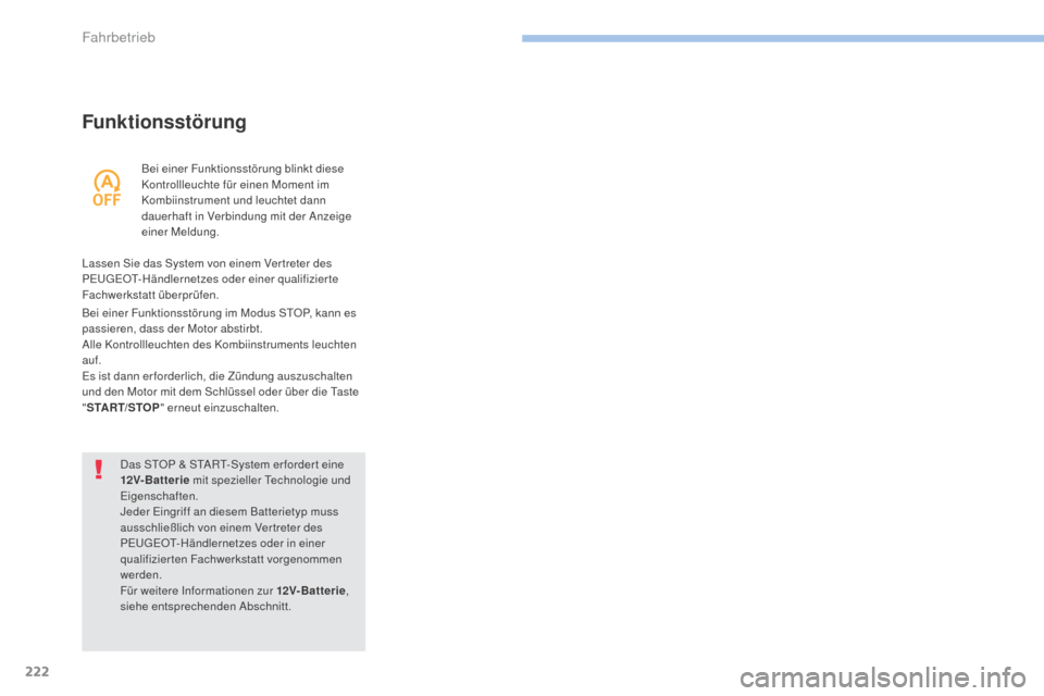 Peugeot 3008 Hybrid 4 2017  Betriebsanleitung (in German) 222
3008-2_de_Chap06_conduite_ed01-2016
Funktionsstörung
Das STOP & START-System er forder t eine 
12V-Batterie  mit spezieller Technologie und 
Eigenschaften.
Jeder Eingriff an diesem Batterietyp mu