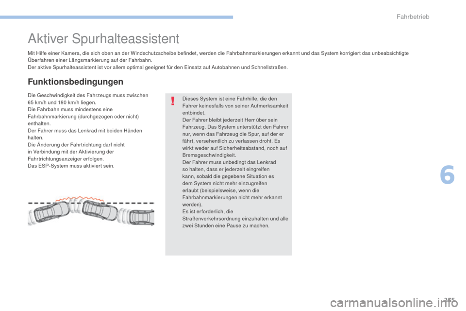 Peugeot 3008 Hybrid 4 2017 Betriebsanleitung (in German) 255
3008-2_de_Chap06_conduite_ed01-2016
Aktiver Spurhalteassistent
Mit Hilfe einer Kamera, die sich oben an der Windschutzscheibe befindet, werden die Fahrbahnmarkierungen erkannt und das System korri Peugeot 3008 Hybrid 4 2017 Betriebsanleitung (in German) 255
3008-2_de_Chap06_conduite_ed01-2016
Aktiver Spurhalteassistent
Mit Hilfe einer Kamera, die sich oben an der Windschutzscheibe befindet, werden die Fahrbahnmarkierungen erkannt und das System korri