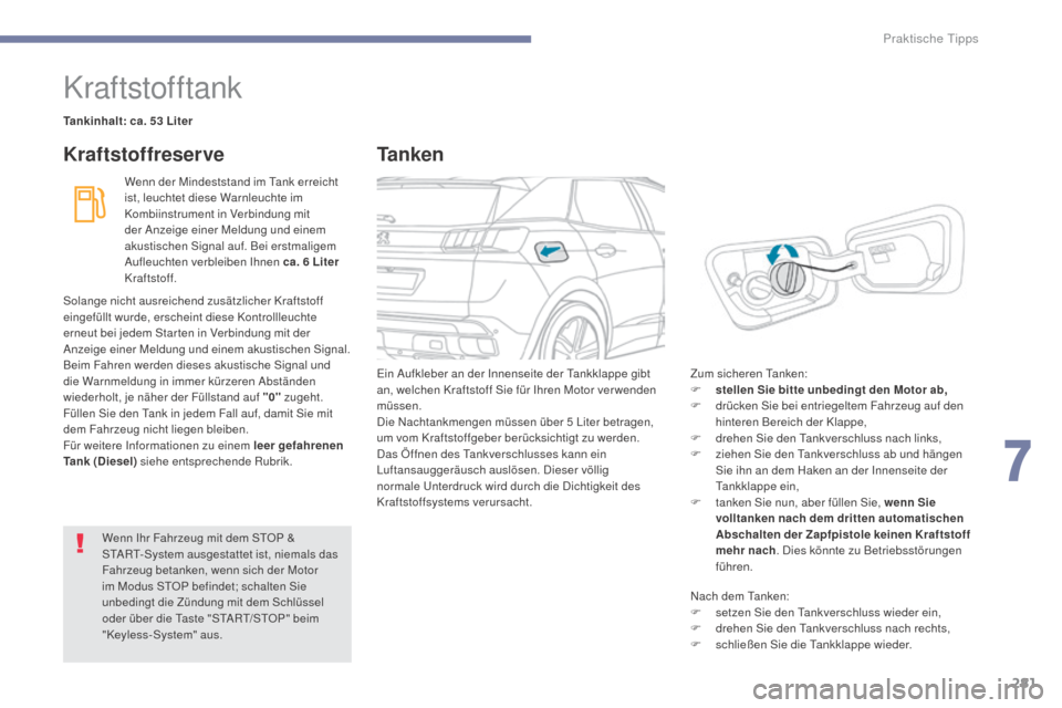 Peugeot 3008 Hybrid 4 2017 Betriebsanleitung (in German) 281
3008-2_de_Chap07_infos-pratiques_ed01-2016
Kraftstofftank
Tankinhalt: ca. 53 Liter
Wenn der Mindeststand im Tank erreicht
ist, leuchtet diese Warnleuchte im
Kombiinstrument in Verbindung mit
de Peugeot 3008 Hybrid 4 2017 Betriebsanleitung (in German) 281
3008-2_de_Chap07_infos-pratiques_ed01-2016
Kraftstofftank
Tankinhalt: ca. 53 Liter
Wenn der Mindeststand im Tank erreicht
ist, leuchtet diese Warnleuchte im
Kombiinstrument in Verbindung mit
de