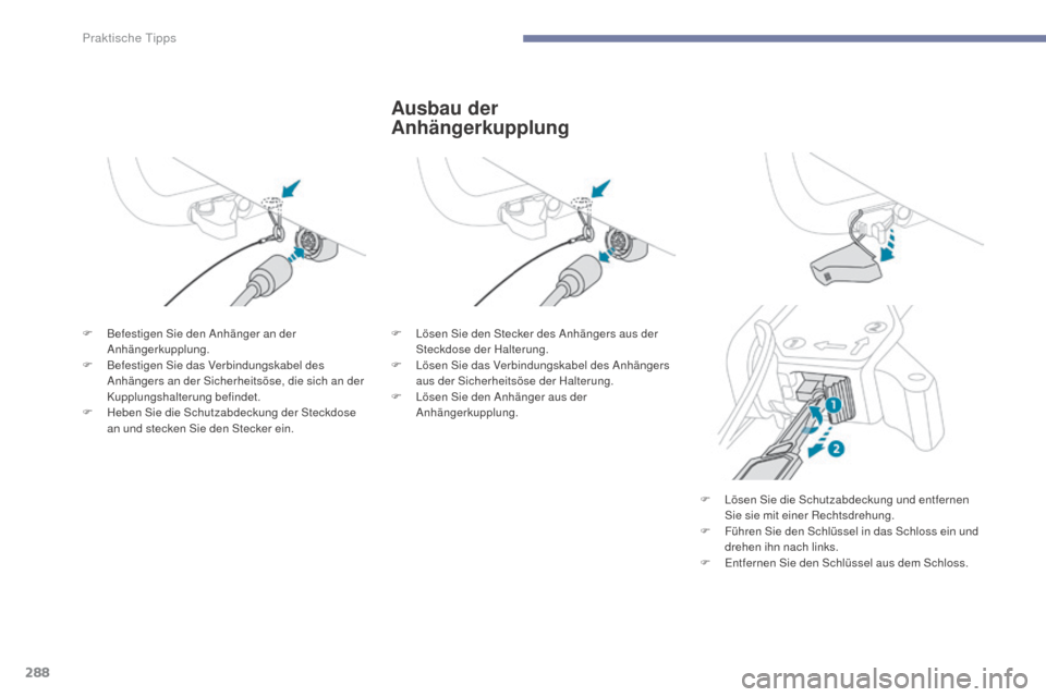 Peugeot 3008 Hybrid 4 2017 Betriebsanleitung (in German) 288
3008-2_de_Chap07_infos-pratiques_ed01-2016
Ausbau der
Anhängerkupplung
F Befestigen Sie den Anhänger an der Anhängerkupplung.
F
B
efestigen Sie das Verbindungskabel des
Anhängers an der S Peugeot 3008 Hybrid 4 2017 Betriebsanleitung (in German) 288
3008-2_de_Chap07_infos-pratiques_ed01-2016
Ausbau der
Anhängerkupplung
F Befestigen Sie den Anhänger an der Anhängerkupplung.
F
B
efestigen Sie das Verbindungskabel des
Anhängers an der S