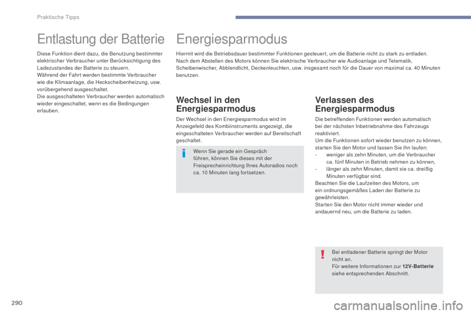 Peugeot 3008 Hybrid 4 2017  Betriebsanleitung (in German) 290
3008-2_de_Chap07_infos-pratiques_ed01-2016
Entlastung der BatterieEnergiesparmodus
Wechsel in den 
Energiesparmodus
Der Wechsel in den Energiesparmodus wird im 
Anzeigefeld des Kombiinstruments an