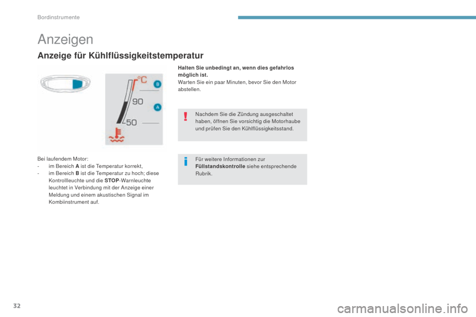 Peugeot 3008 Hybrid 4 2017  Betriebsanleitung (in German) 32
3008-2_de_Chap01_instruments-de-bord_ed01-2016
Anzeige für Kühlflüssigkeitstemperatur
Halten Sie unbedingt an, wenn dies gefahrlos 
möglich ist.
War ten Sie ein paar Minuten, bevor Sie den Moto